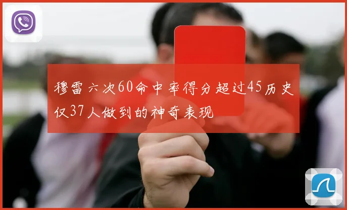 穆雷六次60命中率得分超过45历史仅37人做到的神奇表现