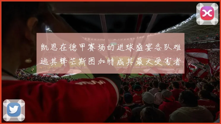 凯恩在德甲赛场的进球盛宴各队难逃其锋芒斯图加特成其最大受害者