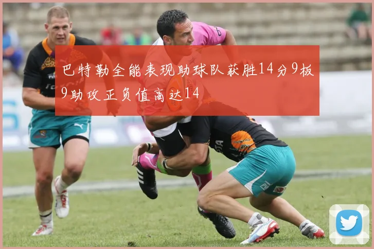 巴特勒全能表现助球队获胜14分9板9助攻正负值高达14