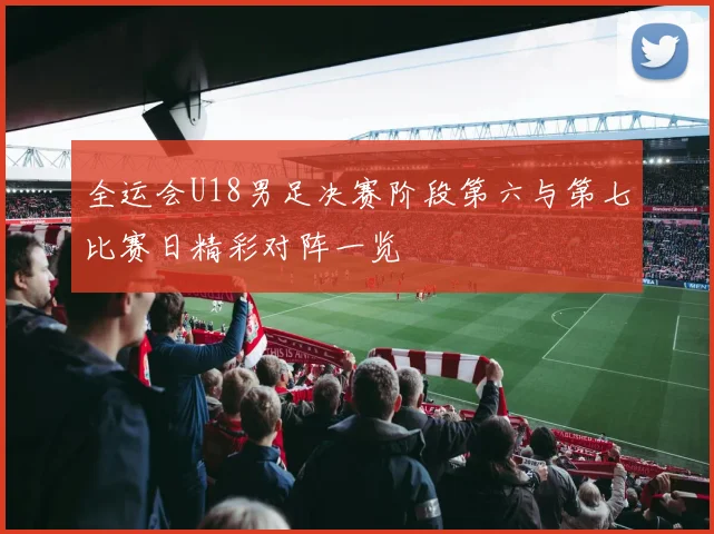 全运会U18男足决赛阶段第六与第七比赛日精彩对阵一览