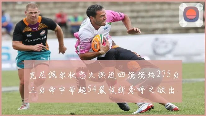 克尼佩尔状态火热近四场场均275分三分命中率超54最佳新秀呼之欲出