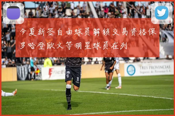 今夏新签自由球员解锁交易资格保罗哈登欧文等明星球员在列