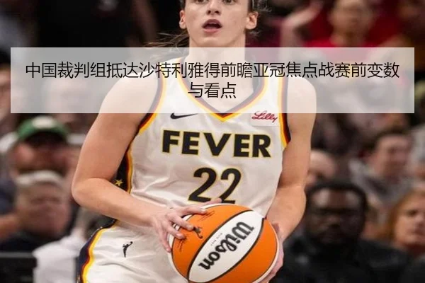 中国裁判组抵达沙特利雅得前瞻亚冠焦点战赛前变数与看点